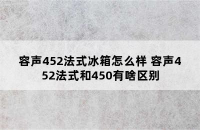 容声452法式冰箱怎么样 容声452法式和450有啥区别